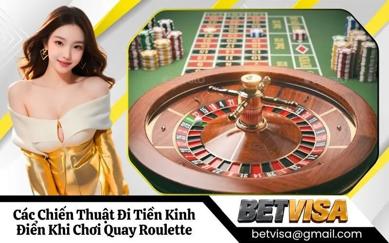 Các Chiến Thuật Đi Tiền Kinh Điển Khi Chơi Quay Roulette