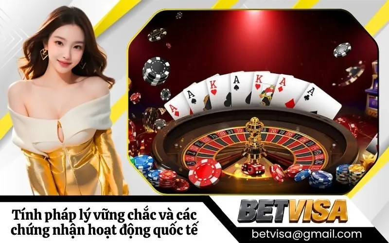 Tính pháp lý vững chắc và các chứng nhận hoạt động quốc tế